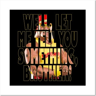 Let Me Tell You Something Brother Posters and Art